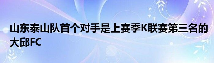 山東泰山隊首個對手是上賽季K聯(lián)賽第三名的大邱FC