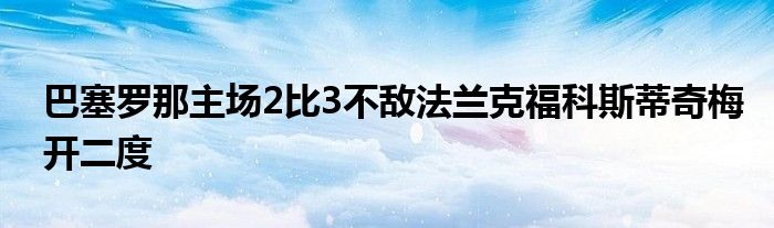 巴塞羅那主場(chǎng)2比3不敵法蘭克?？扑沟倨婷烽_二度