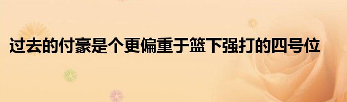 過去的付豪是個(gè)更偏重于籃下強(qiáng)打的四號(hào)位