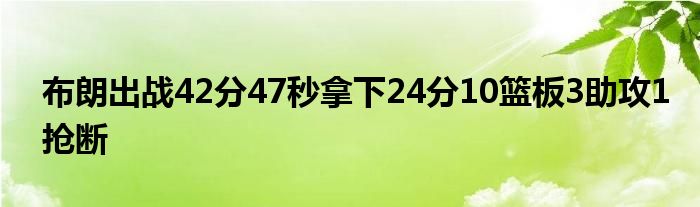 布朗出戰(zhàn)42分47秒拿下24分10籃板3助攻1搶斷