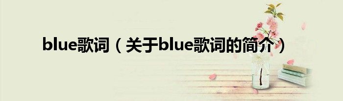 blue歌詞（關(guān)于blue歌詞的簡(jiǎn)介）