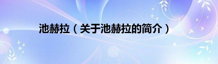 池赫拉（關(guān)于池赫拉的簡(jiǎn)介）