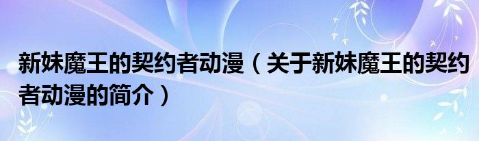 新妹魔王的契約者動漫（關(guān)于新妹魔王的契約者動漫的簡介）