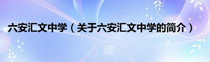 六安匯文中學（關于六安匯文中學的簡介）