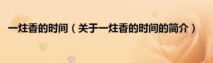 一炷香的時(shí)間（關(guān)于一炷香的時(shí)間的簡(jiǎn)介）