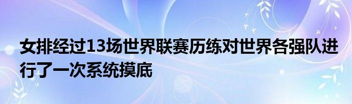 女排經(jīng)過13場世界聯(lián)賽歷練對世界各強(qiáng)隊進(jìn)行了一次系統(tǒng)摸底