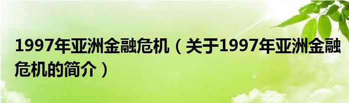 1997年亞洲金融危機（關(guān)于1997年亞洲金融危機的簡介）