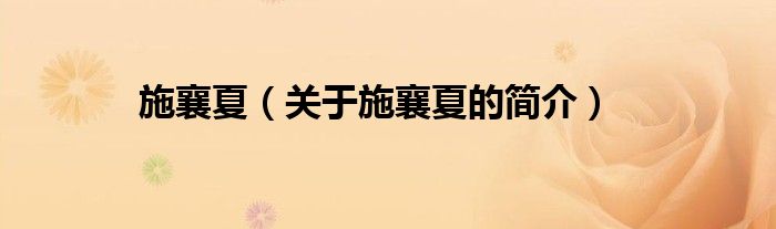 施襄夏（關(guān)于施襄夏的簡(jiǎn)介）