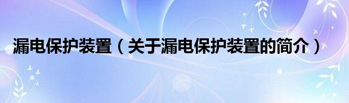 漏電保護裝置（關于漏電保護裝置的簡介）