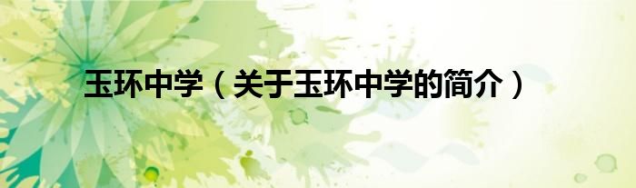 玉環(huán)中學(xué)（關(guān)于玉環(huán)中學(xué)的簡介）