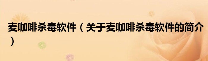 麥咖啡殺毒軟件（關(guān)于麥咖啡殺毒軟件的簡(jiǎn)介）