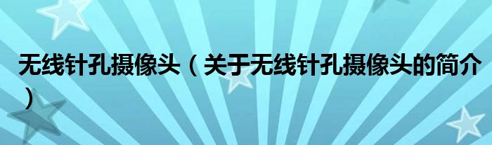 無線針孔攝像頭（關于無線針孔攝像頭的簡介）