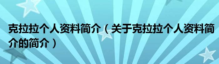 克拉拉個人資料簡介（關(guān)于克拉拉個人資料簡介的簡介）