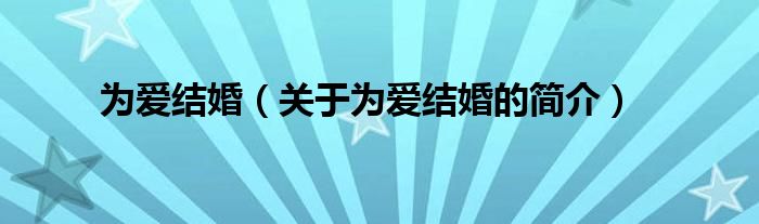 為愛結(jié)婚（關于為愛結(jié)婚的簡介）