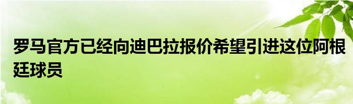 羅馬官方已經(jīng)向迪巴拉報價希望引進(jìn)這位阿根廷球員