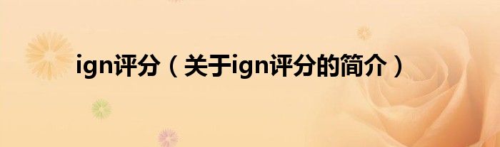 ign評分（關(guān)于ign評分的簡介）