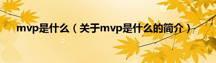 mvp是什么（關(guān)于mvp是什么的簡介）