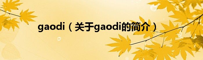 gaodi（關于gaodi的簡介）