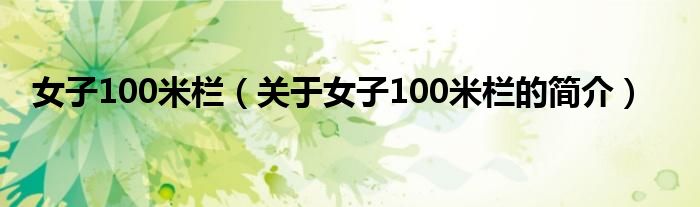 女子100米欄（關(guān)于女子100米欄的簡介）