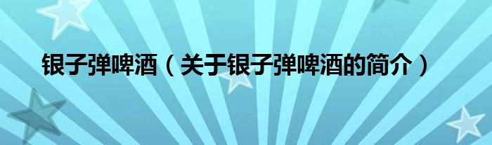 銀子彈啤酒（關(guān)于銀子彈啤酒的簡(jiǎn)介）