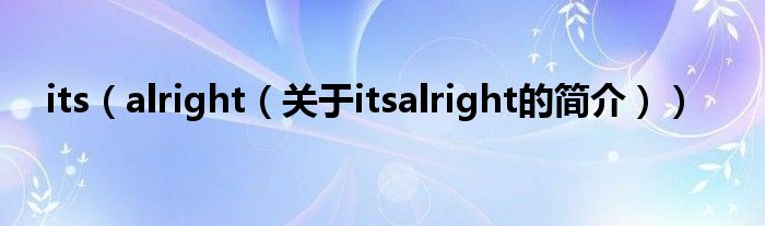 its（alright（關(guān)于itsalright的簡(jiǎn)介））