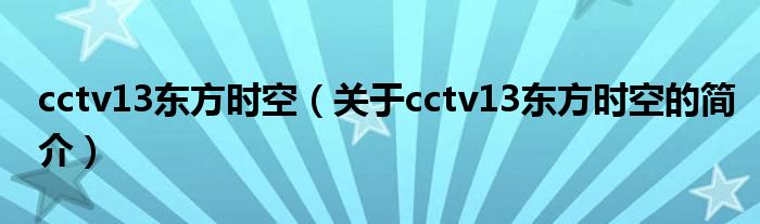 cctv13東方時(shí)空（關(guān)于cctv13東方時(shí)空的簡(jiǎn)介）