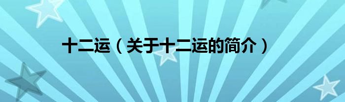 十二運(yùn)（關(guān)于十二運(yùn)的簡(jiǎn)介）