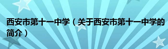 西安市第十一中學(xué)（關(guān)于西安市第十一中學(xué)的簡介）