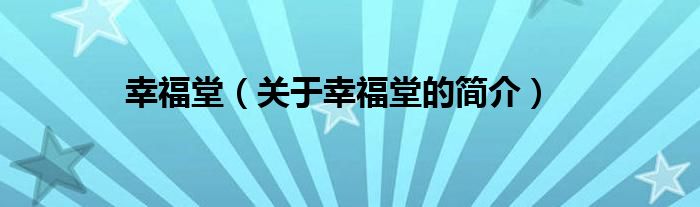 幸福堂（關(guān)于幸福堂的簡介）