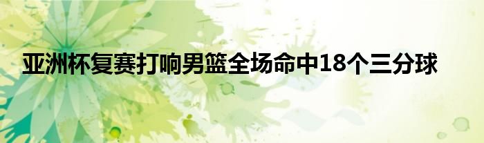 亞洲杯復賽打響男籃全場命中18個三分球