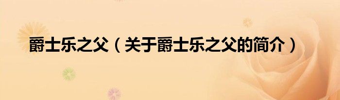 爵士樂(lè)之父（關(guān)于爵士樂(lè)之父的簡(jiǎn)介）