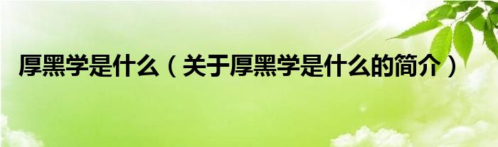 厚黑學是什么（關(guān)于厚黑學是什么的簡介）