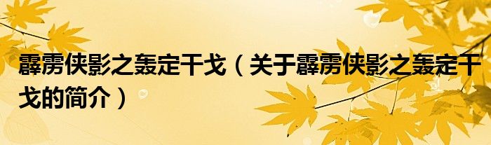 霹靂俠影之轟定干戈（關于霹靂俠影之轟定干戈的簡介）