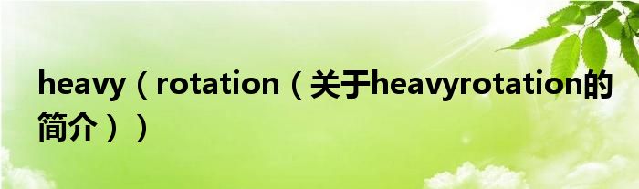 heavy（rotation（關于heavyrotation的簡介））