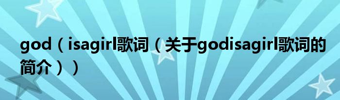 god（isagirl歌詞（關(guān)于godisagirl歌詞的簡介））