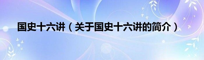 國史十六講（關(guān)于國史十六講的簡介）