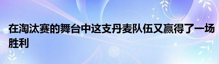 在淘汰賽的舞臺中這支丹麥隊伍又贏得了一場勝利