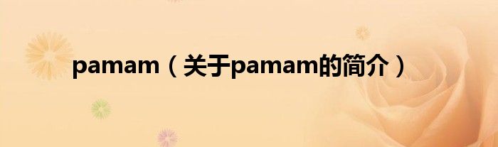 pamam（關(guān)于pamam的簡介）