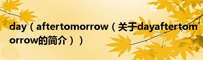 day（aftertomorrow（關于dayaftertomorrow的簡介））