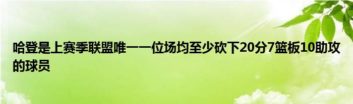 哈登是上賽季聯(lián)盟唯一一位場(chǎng)均至少砍下20分7籃板10助攻的球員