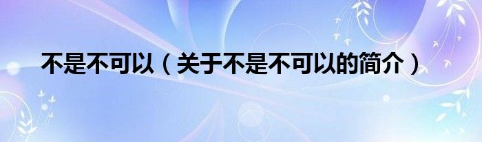 不是不可以（關(guān)于不是不可以的簡(jiǎn)介）