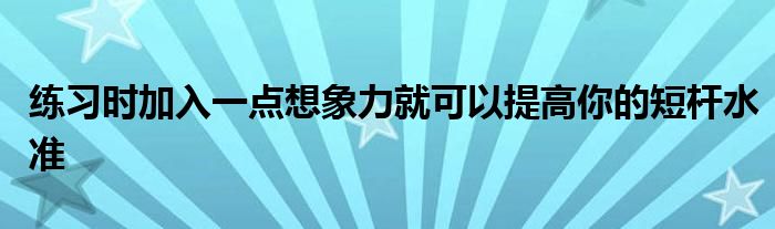 練習(xí)時加入一點想象力就可以提高你的短桿水準