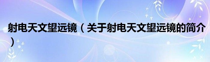 射電天文望遠鏡（關于射電天文望遠鏡的簡介）