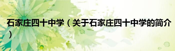 石家莊四十中學(xué)（關(guān)于石家莊四十中學(xué)的簡(jiǎn)介）