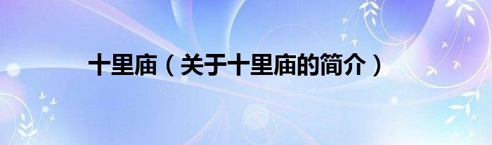 十里廟（關(guān)于十里廟的簡(jiǎn)介）