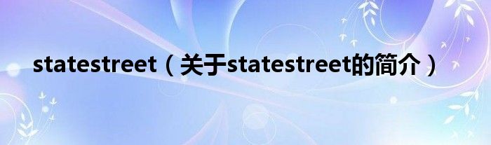 statestreet（關(guān)于statestreet的簡(jiǎn)介）