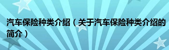 汽車保險種類介紹（關于汽車保險種類介紹的簡介）