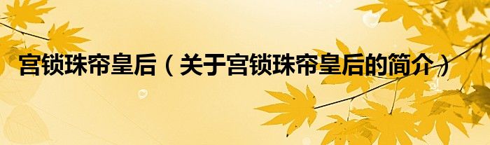 宮鎖珠簾皇后（關(guān)于宮鎖珠簾皇后的簡(jiǎn)介）