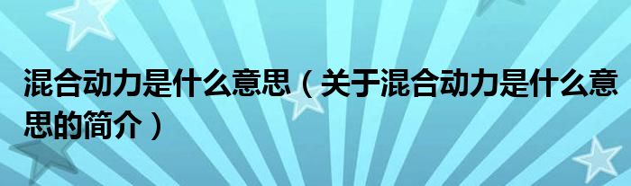 混合動力是什么意思（關(guān)于混合動力是什么意思的簡介）