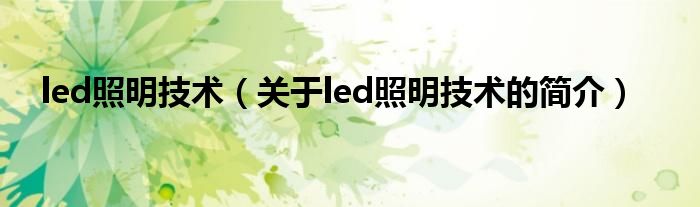 led照明技術（關于led照明技術的簡介）